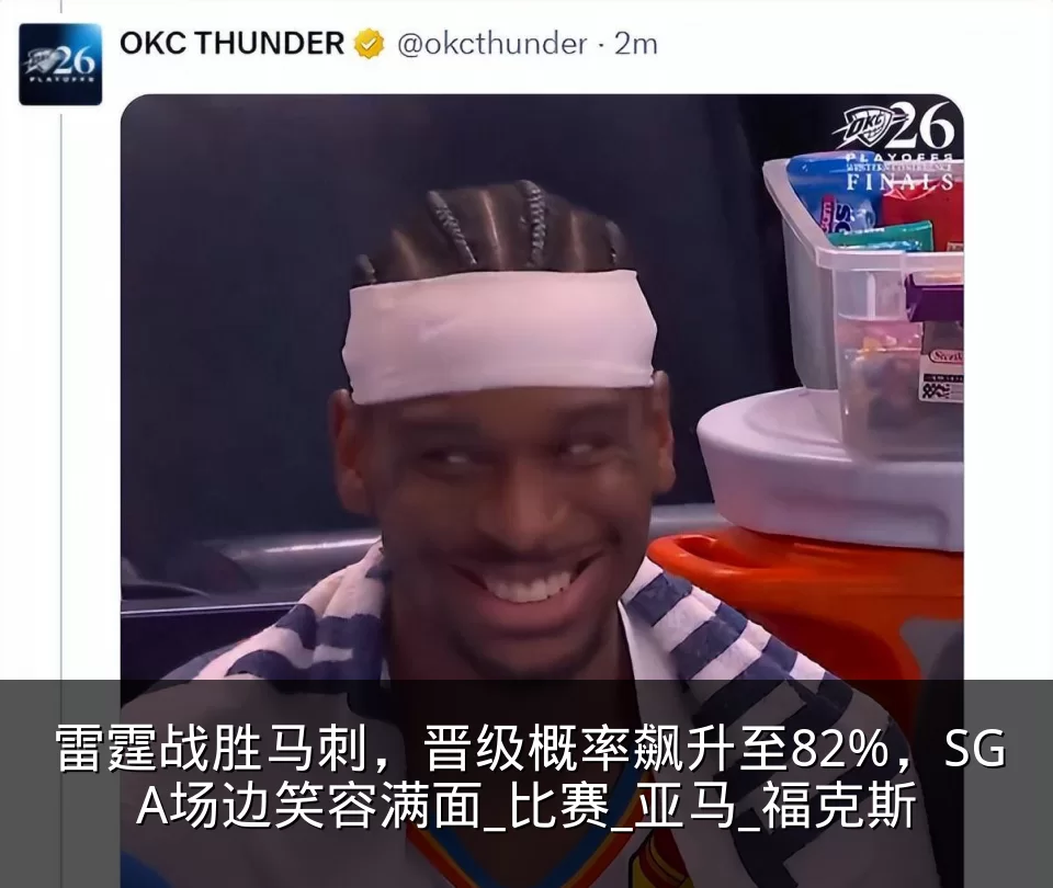 雷霆战胜马刺,晋级概率飙升至82%,SGA场边笑容满面_比赛_亚马_福克斯
